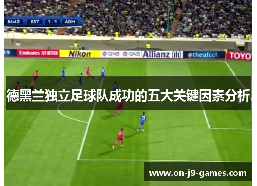 德黑兰独立足球队成功的五大关键因素分析