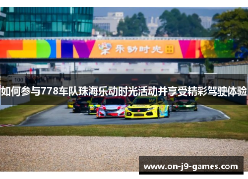 如何参与778车队珠海乐动时光活动并享受精彩驾驶体验