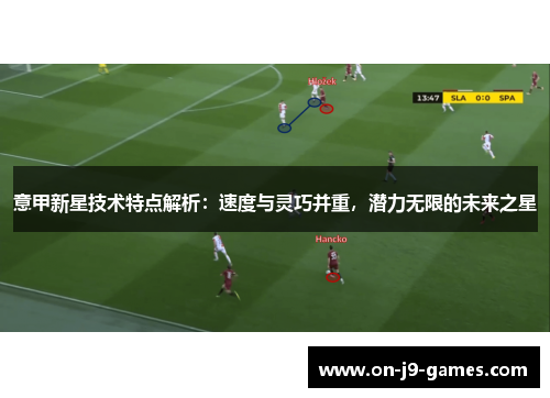 意甲新星技术特点解析：速度与灵巧并重，潜力无限的未来之星