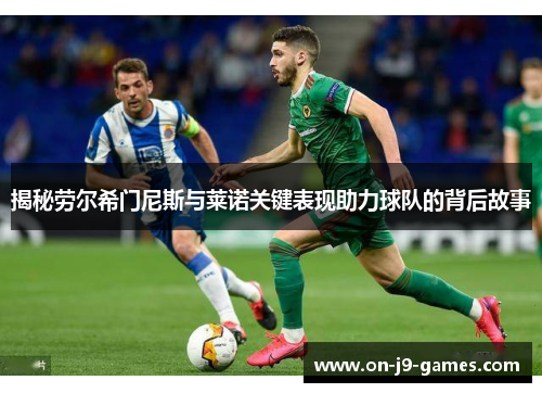 揭秘劳尔希门尼斯与莱诺关键表现助力球队的背后故事