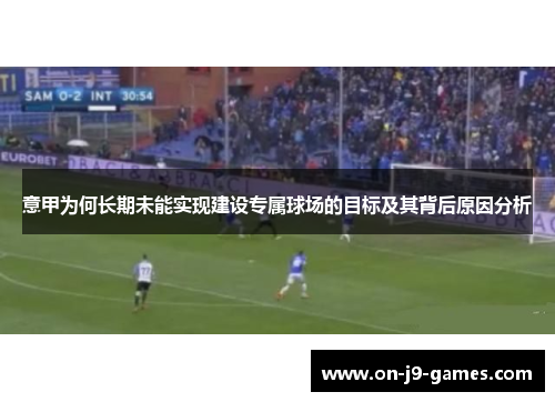 意甲为何长期未能实现建设专属球场的目标及其背后原因分析