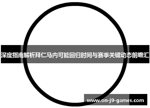 深度指南解析拜仁马内可能回归时间与赛季关键动态前瞻汇