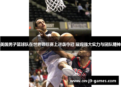 美国男子篮球队在世界锦标赛上逆袭夺冠 展现强大实力与团队精神