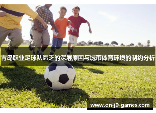 青岛职业足球队匮乏的深层原因与城市体育环境的制约分析