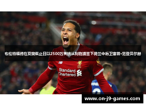 布伦特福德在夏窗截止日以2500万英镑从利物浦签下荷兰中后卫塞普·范登贝尔赫